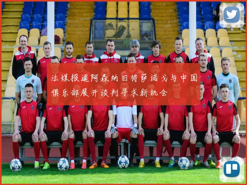 法媒报道阿森纳旧将萨诺戈与中国俱乐部展开谈判寻求新机会