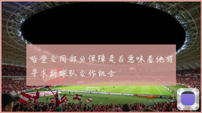 哈登合同部分保障是否意味着他将寻求新球队合作机会