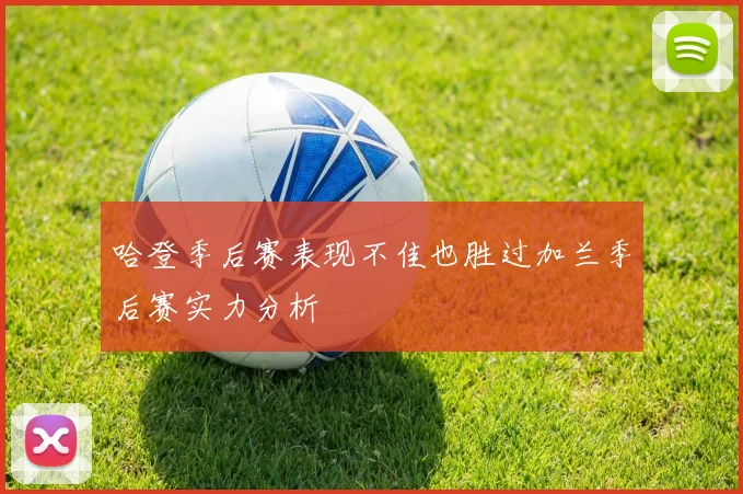 哈登季后赛表现不佳也胜过加兰季后赛实力分析